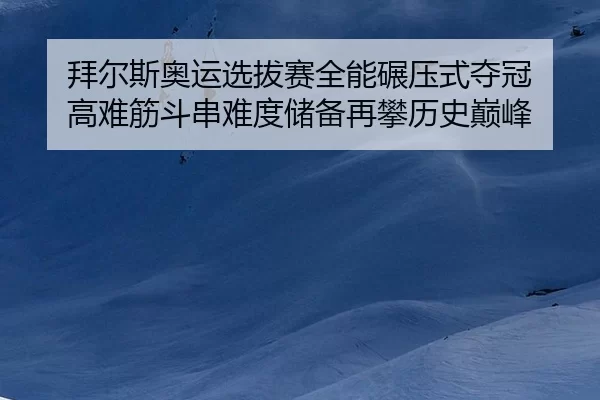拜尔斯奥运选拔赛全能碾压式夺冠 高难筋斗串难度储备再攀历史巅峰
